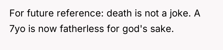 For future reference: death is not a joke. A 7yo...