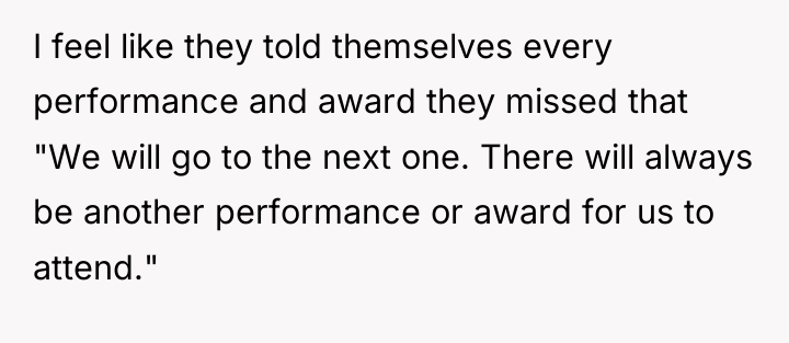 I feel like they told themselves every performance and award...