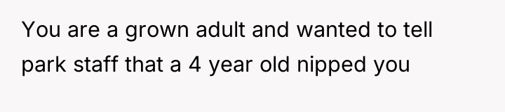 You are a grown adult and wanted to tell park...