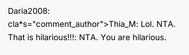 Daria2008 cla*s="comment_author">Thia_M: Lol. NTA. That is hilarious!!!: NTA. You are...