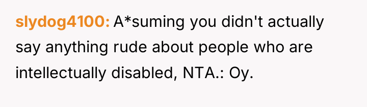 slydog4100 A*suming you didn't actually say anything rude about people...