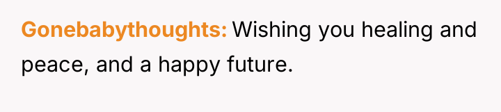 Gonebabythoughts Wishing you healing and peace, and a happy future.