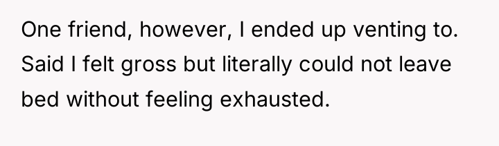 One friend, however, I ended up venting to. Said I...