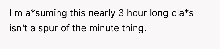 I'm a*suming this nearly 3 hour long cla*s isn't a...