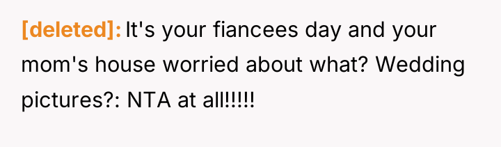 [deleted] It's your fiancees day and your mom's house worried...