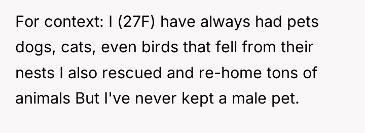 For context: I (27F) have always had pets dogs, cats,...