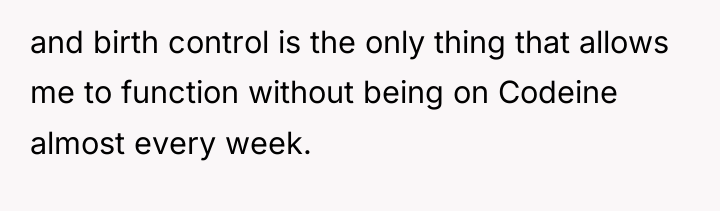 and birth control is the only thing that allows me...
