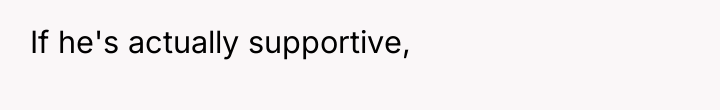 If he's actually supportive,