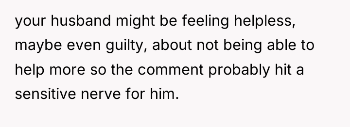 your husband might be feeling helpless, maybe even guilty, about...