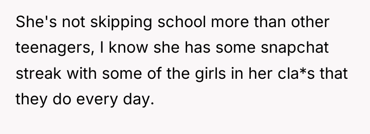 She's not skipping school more than other teenagers, I know...