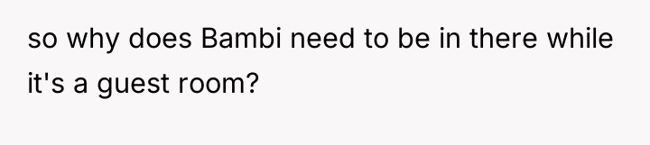 so why does Bambi need to be in there while...