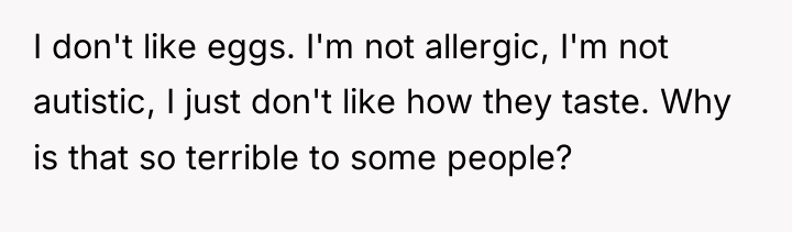 I don't like eggs. I'm not allergic, I'm not autistic,...