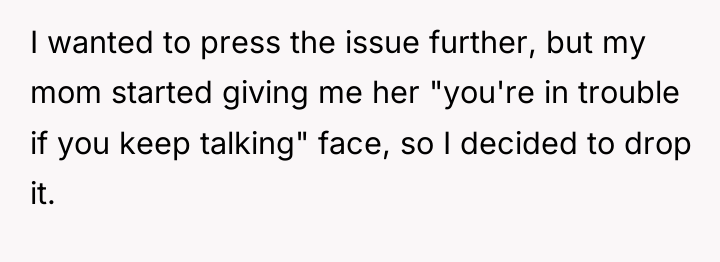 I wanted to press the issue further, but my mom...