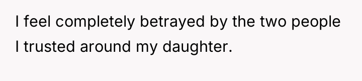I feel completely betrayed by the two people I trusted...