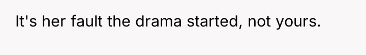 It's her fault the drama started, not yours.