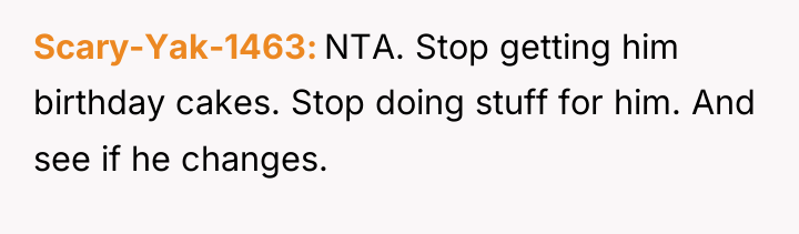 Scary-Yak-1463 NTA. Stop getting him birthday cakes. Stop doing stuff...