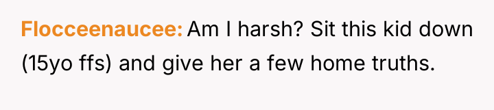 Flocceenaucee Am I harsh? Sit this kid down (15yo ffs)...