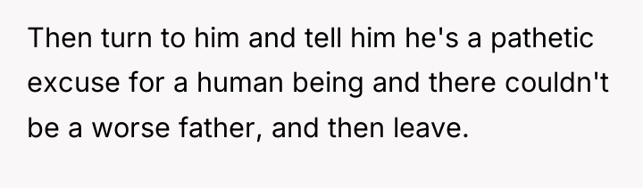 Then turn to him and tell him he's a pathetic...