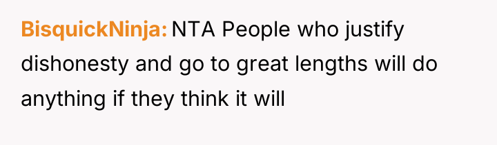 BisquickNinja NTA People who justify dishonesty and go to great...