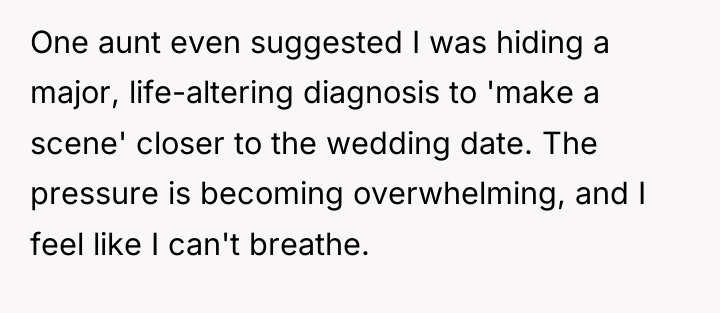 One aunt even suggested I was hiding a major, life-altering...