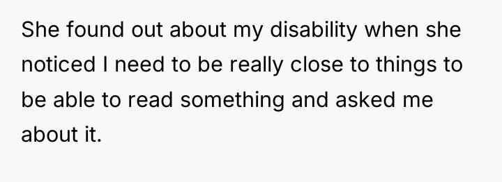 She found out about my disability when she noticed I...