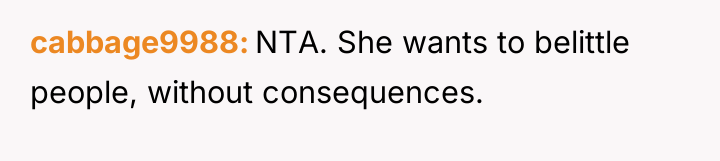 cabbage9988 NTA. She wants to belittle people, without consequences.