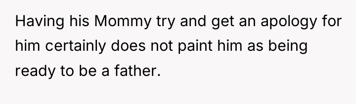 Having his Mommy try and get an apology for him...