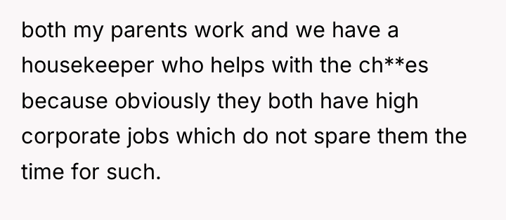both my parents work and we have a housekeeper who...