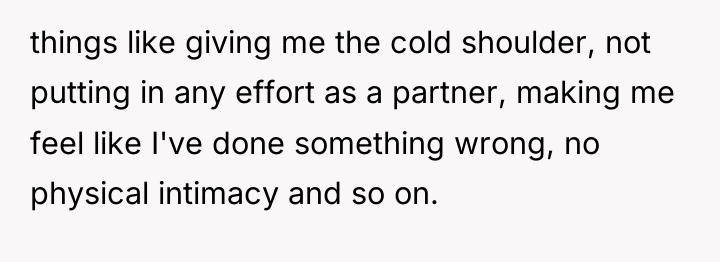 things like giving me the cold shoulder, not putting in...