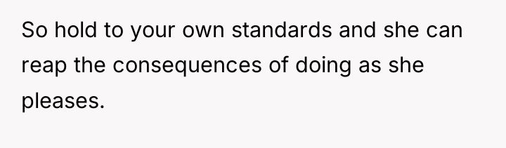So hold to your own standards and she can reap...