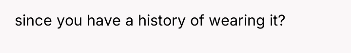 since you have a history of wearing it?