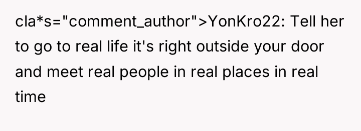 cla*s="comment_author">YonKro22: Tell her to go to real life it's right...