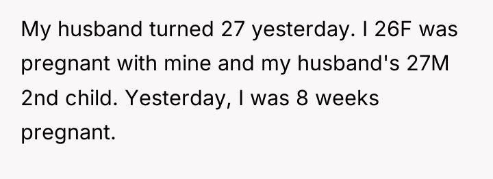 My husband turned 27 yesterday. I 26F was pregnant with...