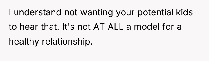 I understand not wanting your potential kids to hear that....