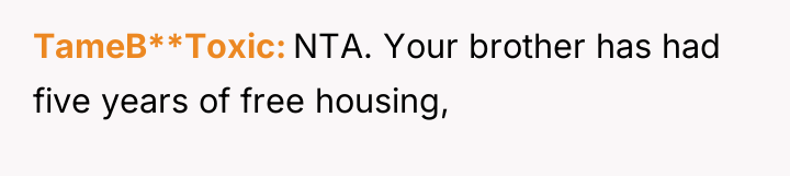 TameB**Toxic NTA. Your brother has had five years of free...