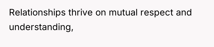 Relationships thrive on mutual respect and understanding,