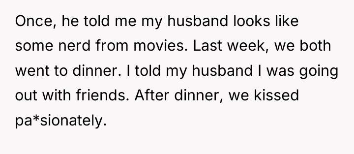 Once, he told me my husband looks like some nerd...