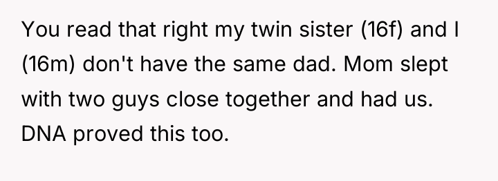 You read that right my twin sister (16f) and I...