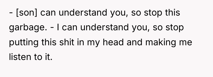 - [son] can understand you, so stop this garbage. -...