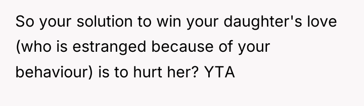 So your solution to win your daughter's love (who is...