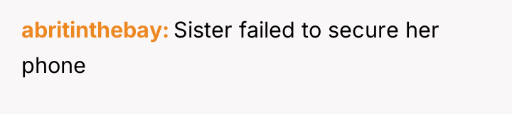 abritinthebay Sister failed to secure her phone