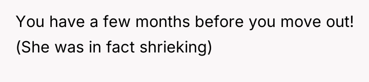 You have a few months before you move out! (She...