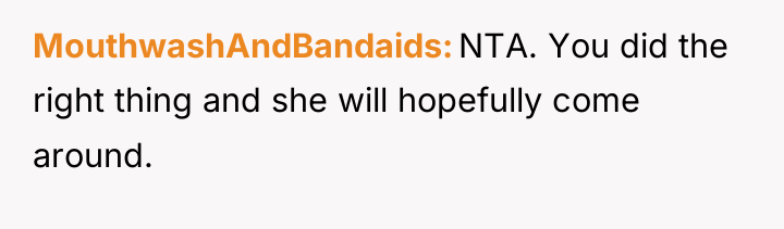 MouthwashAndBandaids NTA. You did the right thing and she will...