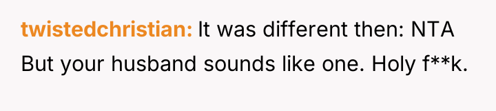 twistedchristian It was different then: NTA But your husband sounds...