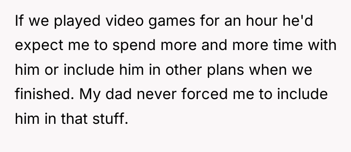 If we played video games for an hour he'd expect...