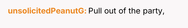 unsolicitedPeanutG Pull out of the party,