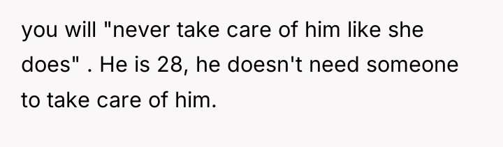 you will "never take care of him like she does"...
