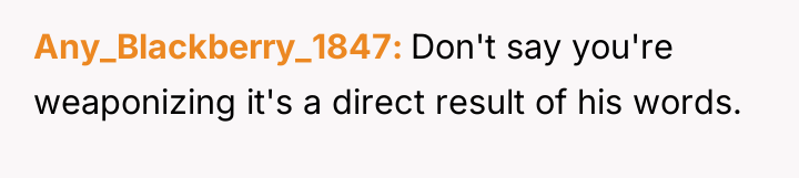 Any_Blackberry_1847 Don't say you're weaponizing it's a direct result of...