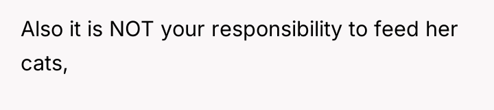Also it is NOT your responsibility to feed her cats,