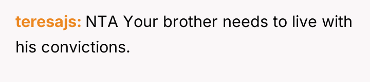 teresajs NTA Your brother needs to live with his convictions.